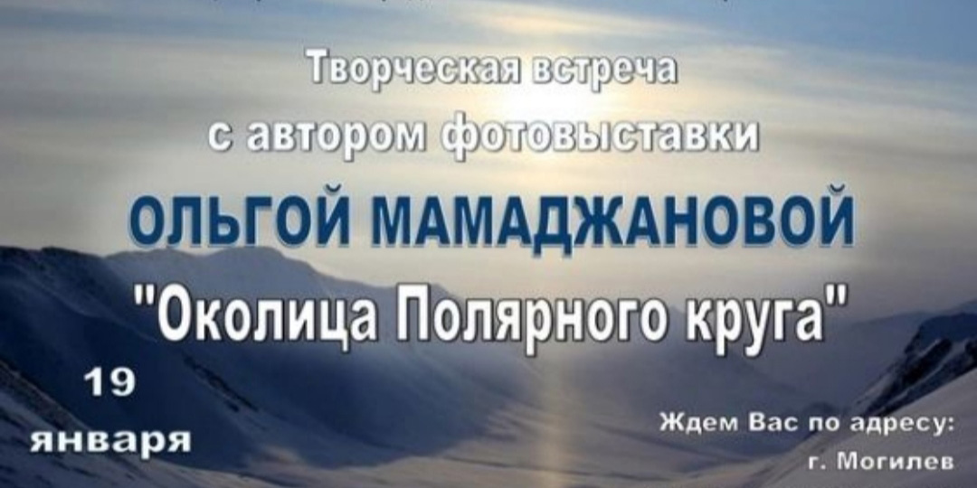 Творческая встреча с автором фотовыставки «Околица Полярного круга» Ольгой Мамаджановой пройдет в Могилеве 19 января